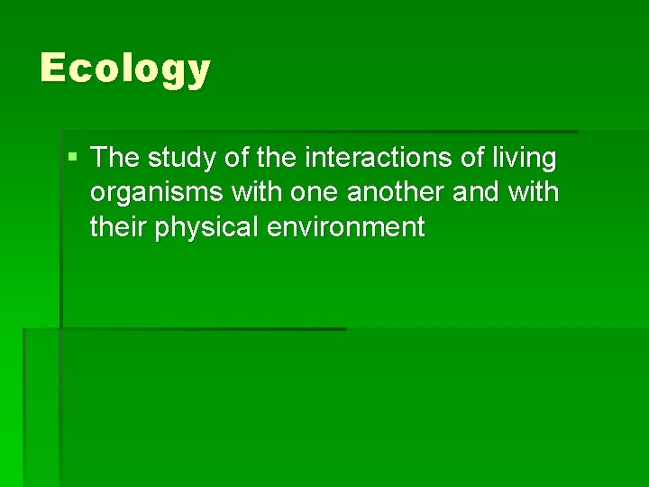 Ecology § The study of the interactions of living organisms with one another and