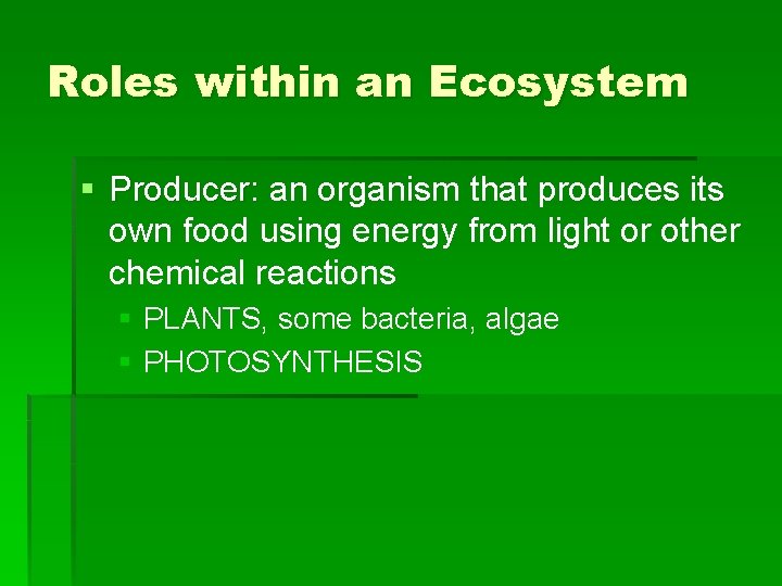 Roles within an Ecosystem § Producer: an organism that produces its own food using