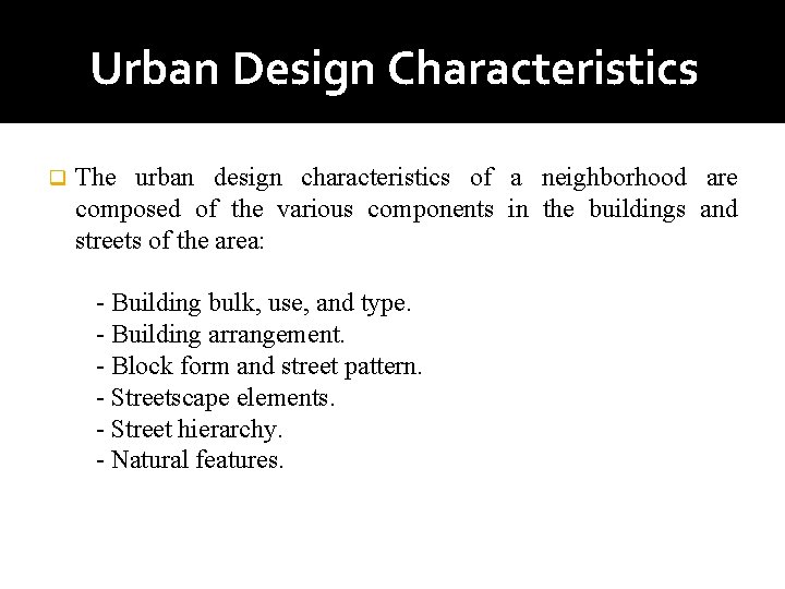 Urban Design Characteristics q The urban design characteristics of a neighborhood are composed of