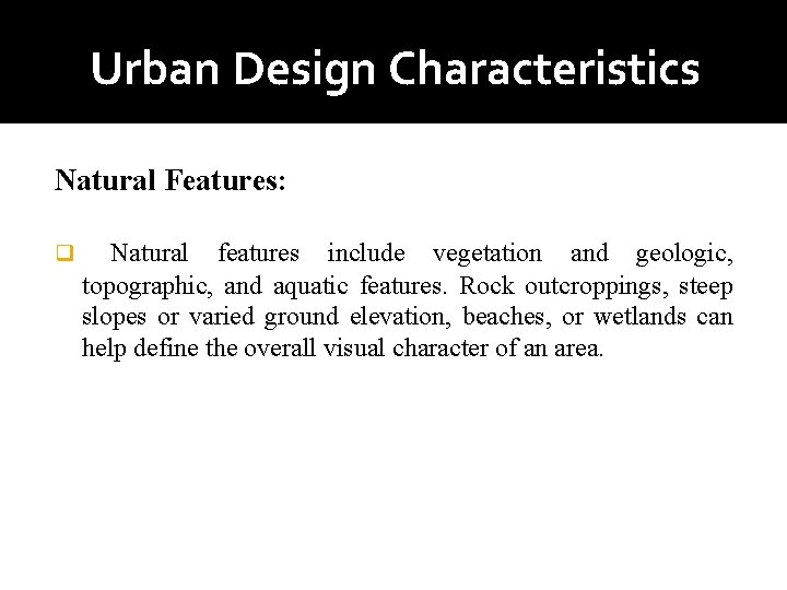 Urban Design Characteristics Natural Features: q Natural features include vegetation and geologic, topographic, and