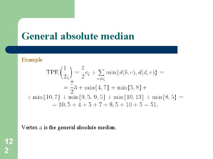 General absolute median Example Vertex a is the general absolute median. 12 2 General absolute median Example Vertex a is the general absolute median. 12 2