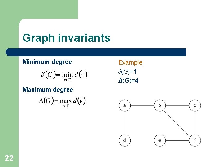 Graph invariants Minimum degree Maximum degree 22 Example δ(G)=1 Δ(G)=4 Graph invariants Minimum degree Maximum degree 22 Example δ(G)=1 Δ(G)=4