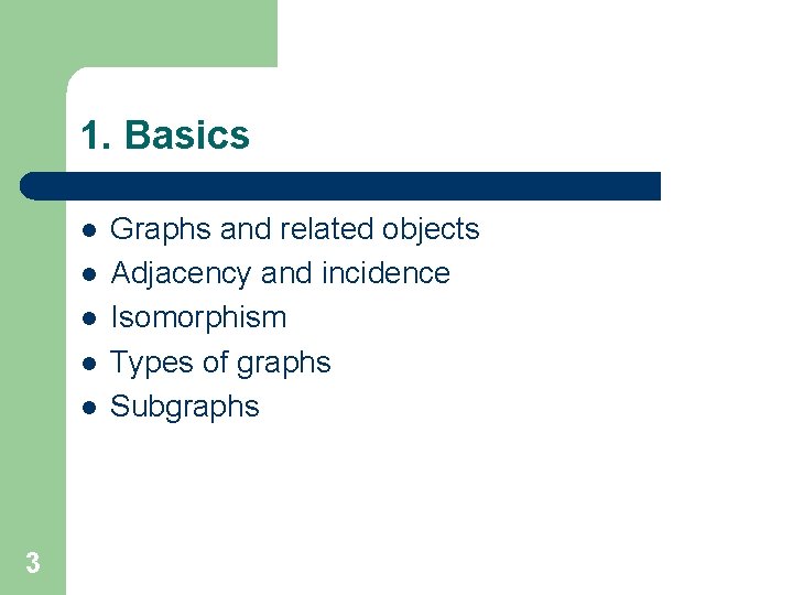 1. Basics l l l 3 Graphs and related objects Adjacency and incidence Isomorphism 1. Basics l l l 3 Graphs and related objects Adjacency and incidence Isomorphism