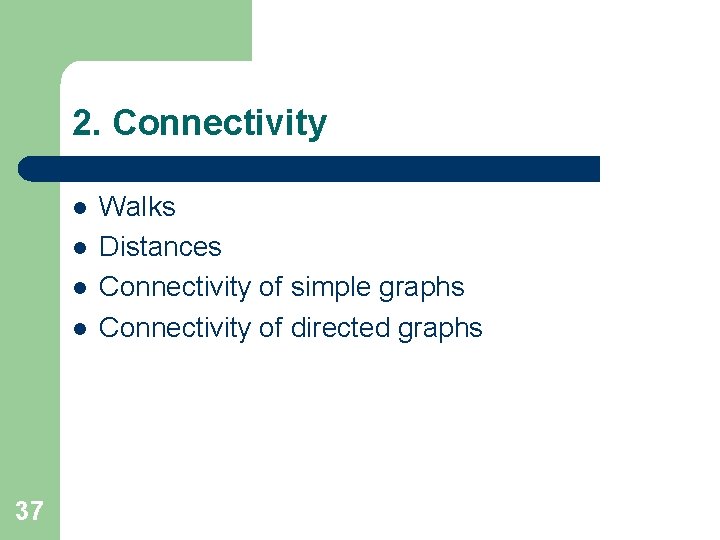 2. Connectivity l l 37 Walks Distances Connectivity of simple graphs Connectivity of directed 2. Connectivity l l 37 Walks Distances Connectivity of simple graphs Connectivity of directed
