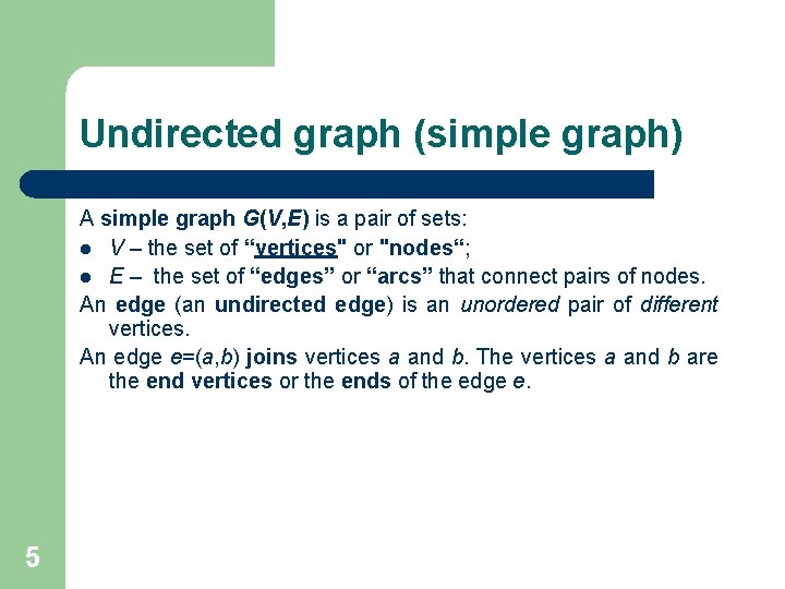 Undirected graph (simple graph) A simple graph G(V, E) is a pair of sets: Undirected graph (simple graph) A simple graph G(V, E) is a pair of sets: