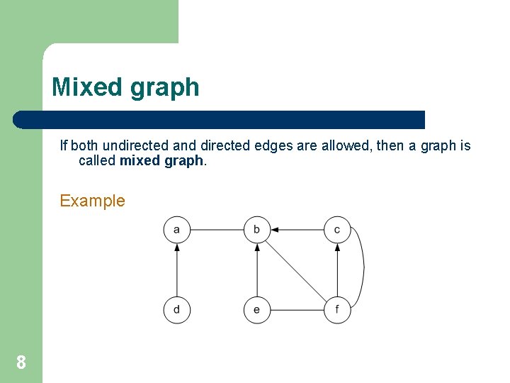 Mixed graph If both undirected and directed edges are allowed, then a graph is Mixed graph If both undirected and directed edges are allowed, then a graph is