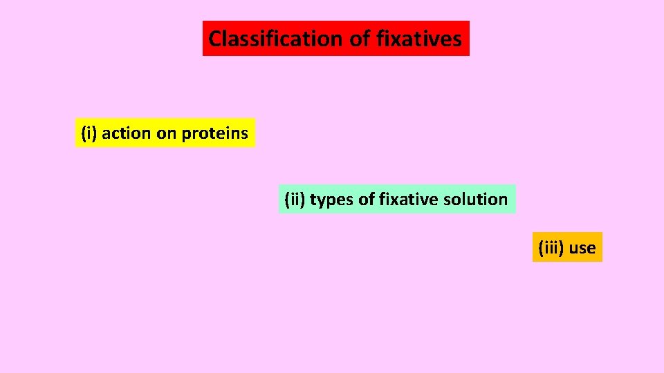 Classification of fixatives (i) action on proteins (ii) types of fixative solution (iii) use Classification of fixatives (i) action on proteins (ii) types of fixative solution (iii) use