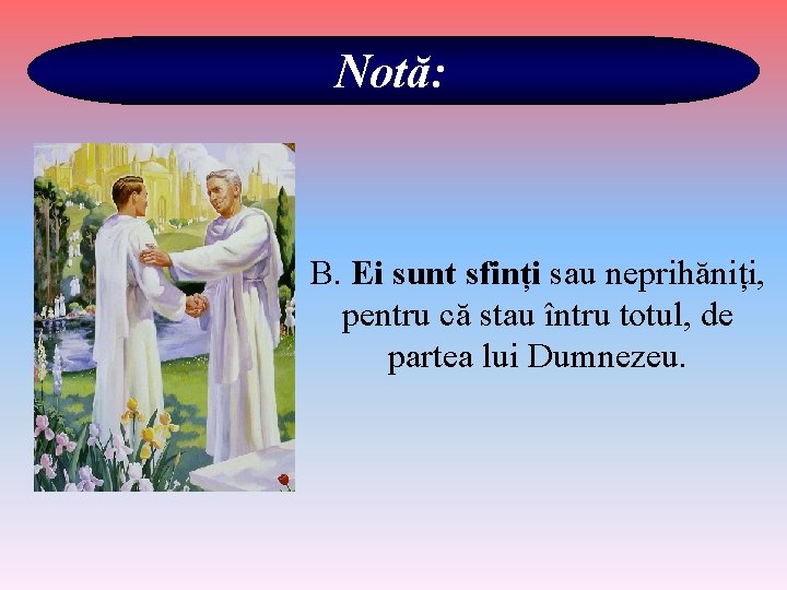 Notă: B. Ei sunt sfinți sau neprihăniți, pentru că stau întru totul, de partea