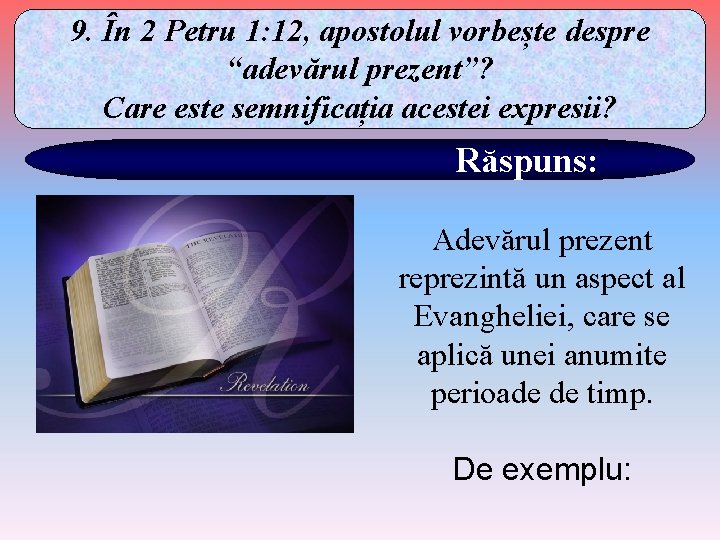 9. În 2 Petru 1: 12, apostolul vorbește despre “adevărul prezent”? Care este semnificația