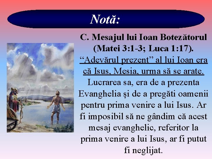 Notă: C. Mesajul lui Ioan Botezătorul (Matei 3: 1 -3; Luca 1: 17). “Adevărul