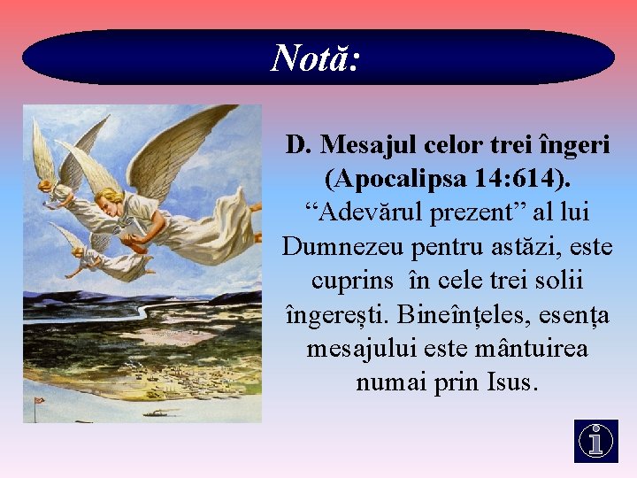 Notă: D. Mesajul celor trei îngeri (Apocalipsa 14: 614). “Adevărul prezent” al lui Dumnezeu