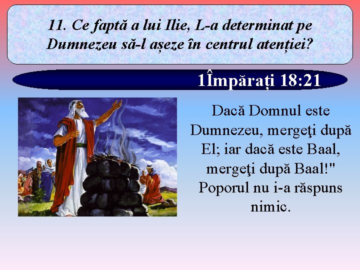 11. Ce faptă a lui Ilie, L-a determinat pe Dumnezeu să-l așeze în centrul