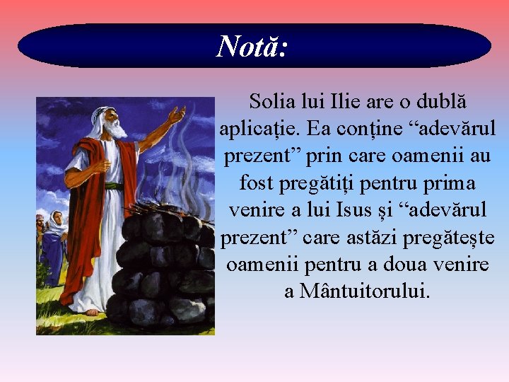 Notă: Solia lui Ilie are o dublă aplicație. Ea conține “adevărul prezent” prin care