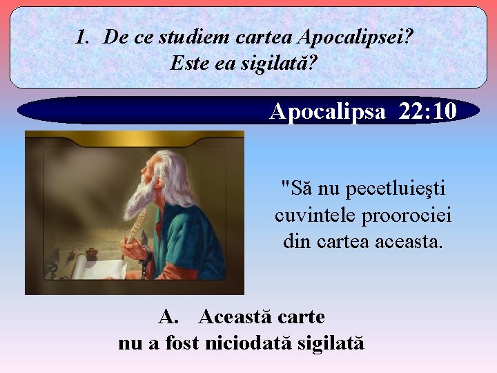 1. De ce studiem cartea Apocalipsei? Este ea sigilată? Apocalipsa 22: 10 "Să nu