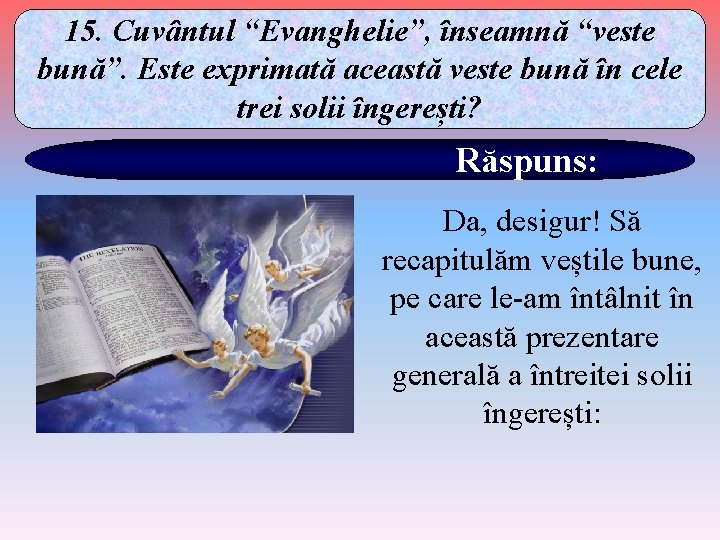 15. Cuvântul “Evanghelie”, înseamnă “veste bună”. Este exprimată această veste bună în cele trei