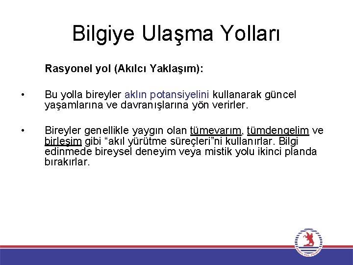 Bilgiye Ulaşma Yolları Rasyonel yol (Akılcı Yaklaşım): • Bu yolla bireyler aklın potansiyelini kullanarak