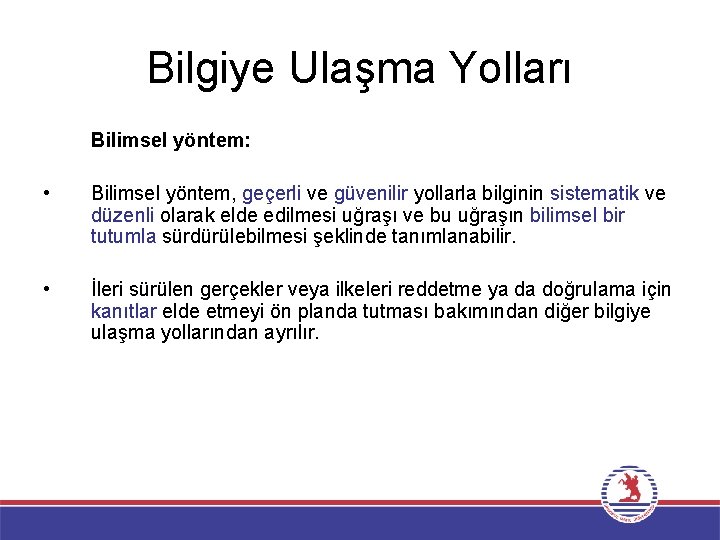 Bilgiye Ulaşma Yolları Bilimsel yöntem: • Bilimsel yöntem, geçerli ve güvenilir yollarla bilginin sistematik