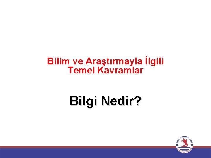 Bilim ve Araştırmayla İlgili Temel Kavramlar Bilgi Nedir? 