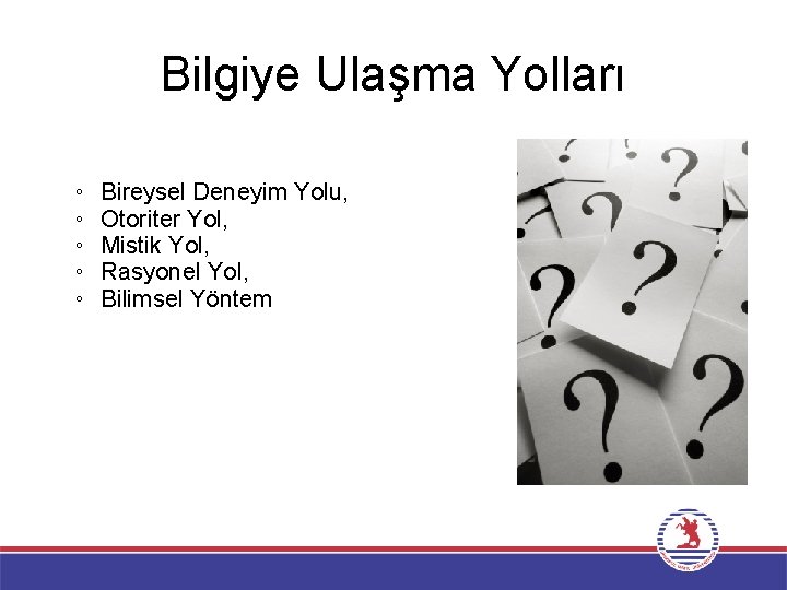 Bilgiye Ulaşma Yolları ◦ ◦ ◦ Bireysel Deneyim Yolu, Otoriter Yol, Mistik Yol, Rasyonel