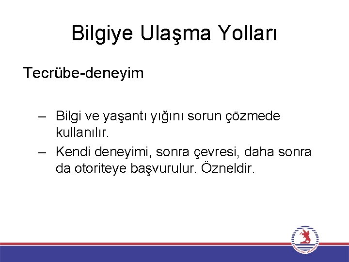 Bilgiye Ulaşma Yolları Tecrübe-deneyim – Bilgi ve yaşantı yığını sorun çözmede kullanılır. – Kendi