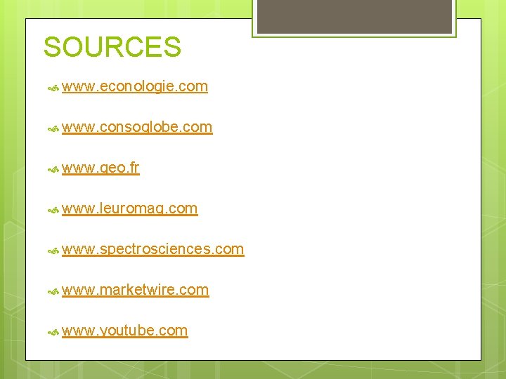 SOURCES www. econologie. com www. consoglobe. com www. geo. fr www. leuromag. com www.