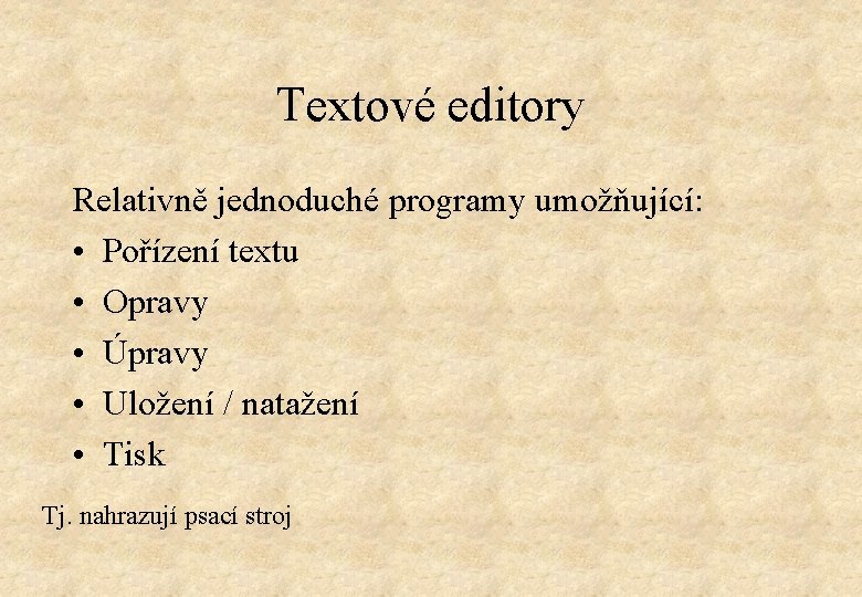 Textové editory Relativně jednoduché programy umožňující: • Pořízení textu • Opravy • Úpravy •