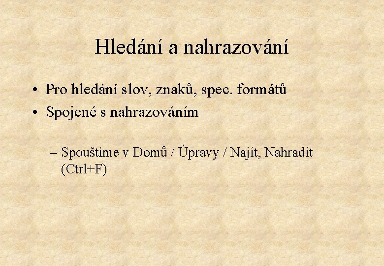 Hledání a nahrazování • Pro hledání slov, znaků, spec. formátů • Spojené s nahrazováním