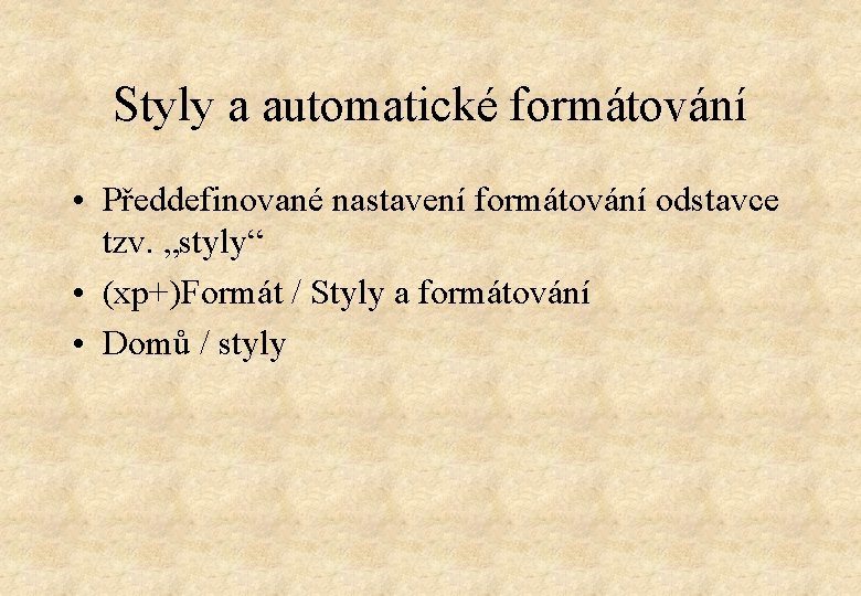 Styly a automatické formátování • Předdefinované nastavení formátování odstavce tzv. „styly“ • (xp+)Formát /