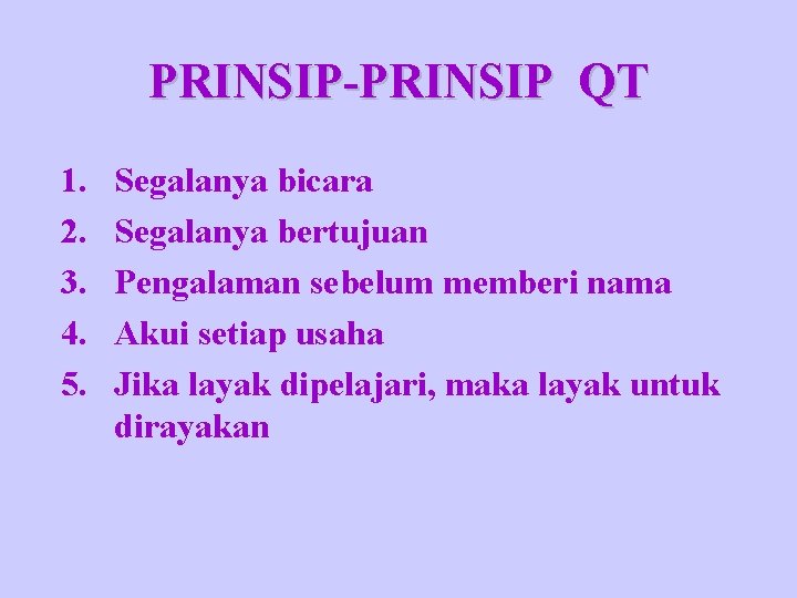 PRINSIP-PRINSIP QT 1. 2. 3. 4. 5. Segalanya bicara Segalanya bertujuan Pengalaman sebelum memberi