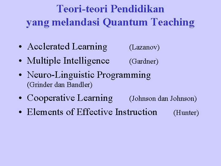 Teori-teori Pendidikan yang melandasi Quantum Teaching • Acclerated Learning (Lazanov) • Multiple Intelligence (Gardner)