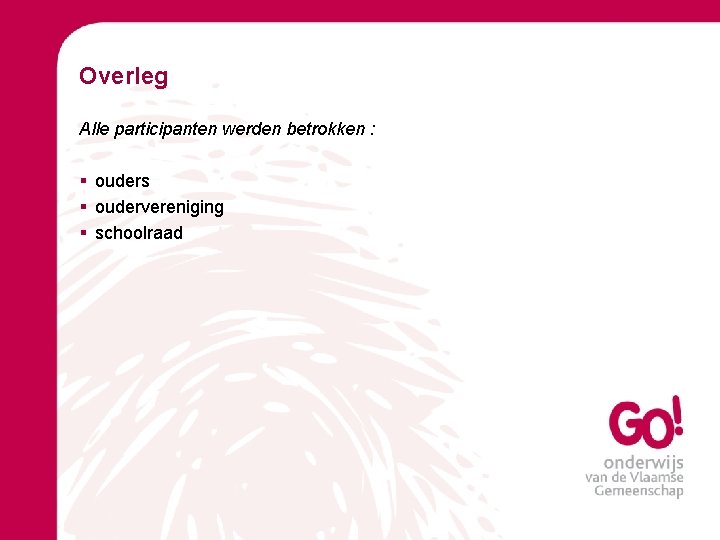 Overleg Alle participanten werden betrokken : § ouders § oudervereniging § schoolraad 