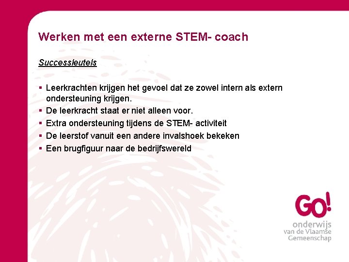 Werken met een externe STEM- coach Successleutels § Leerkrachten krijgen het gevoel dat ze