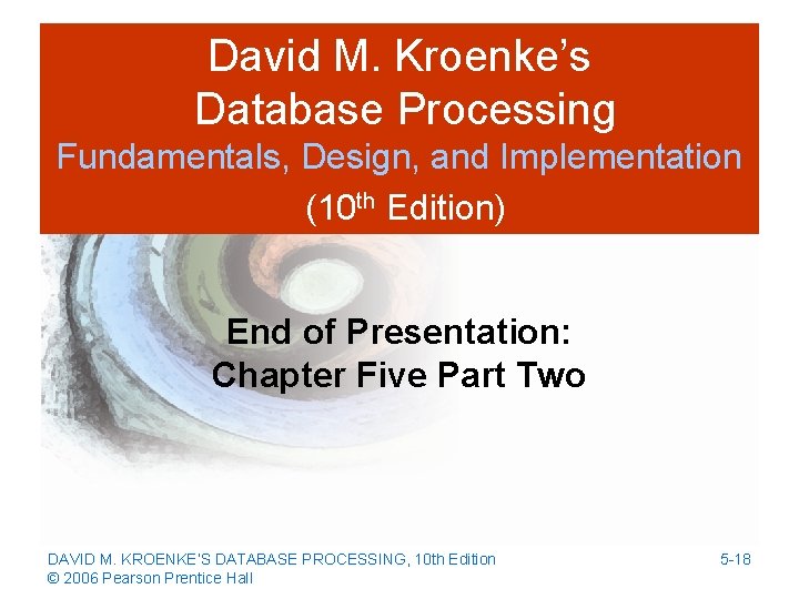 David M. Kroenke’s Database Processing Fundamentals, Design, and Implementation (10 th Edition) End of