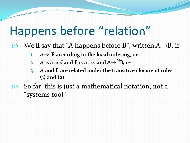 Happens before “relation” We’ll say that “A happens before B”, written A B, if