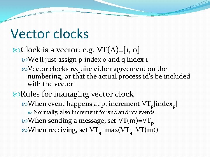 Vector clocks Clock is a vector: e. g. VT(A)=[1, 0] We’ll just assign p