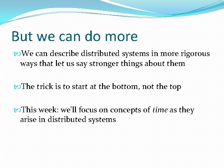 But we can do more We can describe distributed systems in more rigorous ways