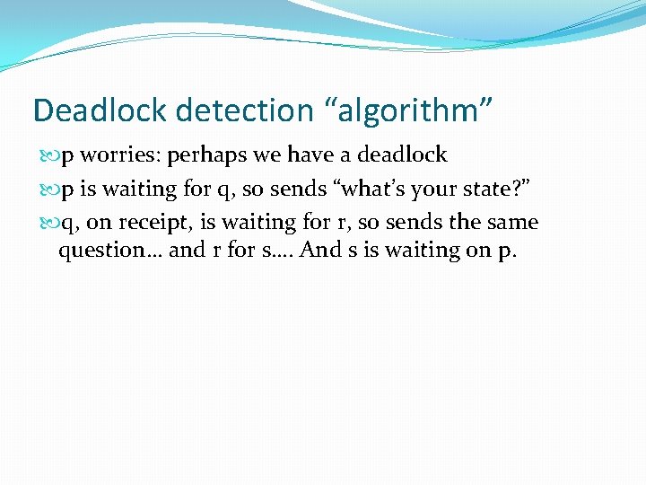 Deadlock detection “algorithm” p worries: perhaps we have a deadlock p is waiting for