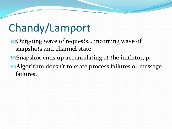 Chandy/Lamport Outgoing wave of requests… incoming wave of snapshots and channel state Snapshot ends