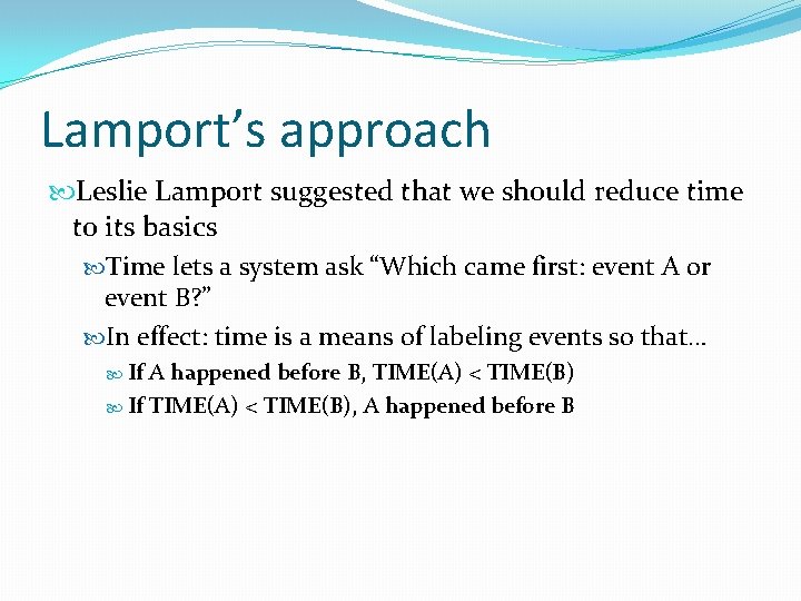 Lamport’s approach Leslie Lamport suggested that we should reduce time to its basics Time