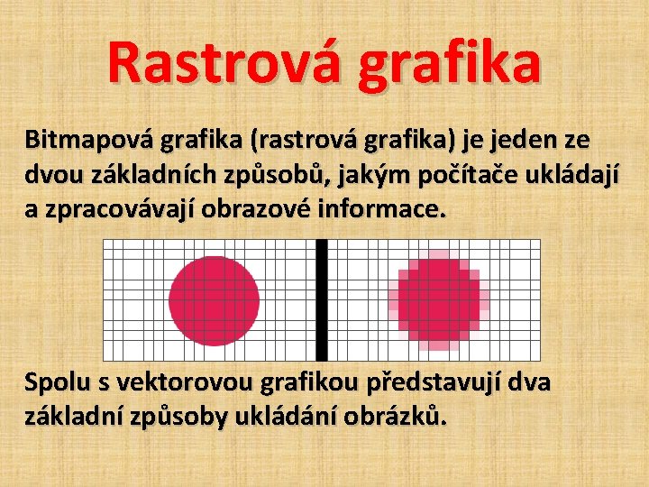 Rastrová grafika Bitmapová grafika (rastrová grafika) je jeden ze dvou základních způsobů, jakým počítače