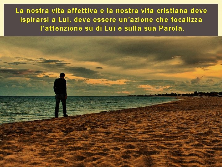 La nostra vita affettiva e la nostra vita cristiana deve ispirarsi a Lui, deve