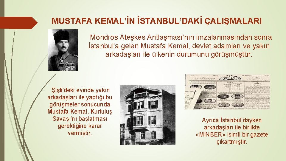 MUSTAFA KEMAL’İN İSTANBUL’DAKİ ÇALIŞMALARI Mondros Ateşkes Antlaşması’nın imzalanmasından sonra İstanbul’a gelen Mustafa Kemal, devlet