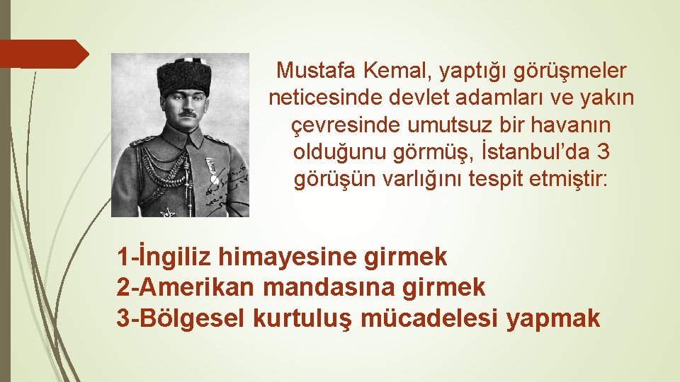 Mustafa Kemal, yaptığı görüşmeler neticesinde devlet adamları ve yakın çevresinde umutsuz bir havanın olduğunu