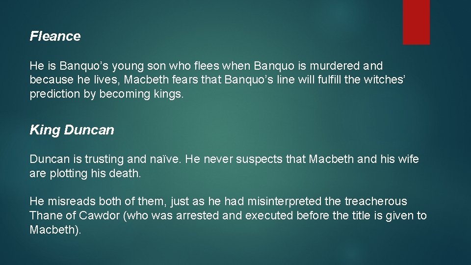 Fleance He is Banquo’s young son who flees when Banquo is murdered and because