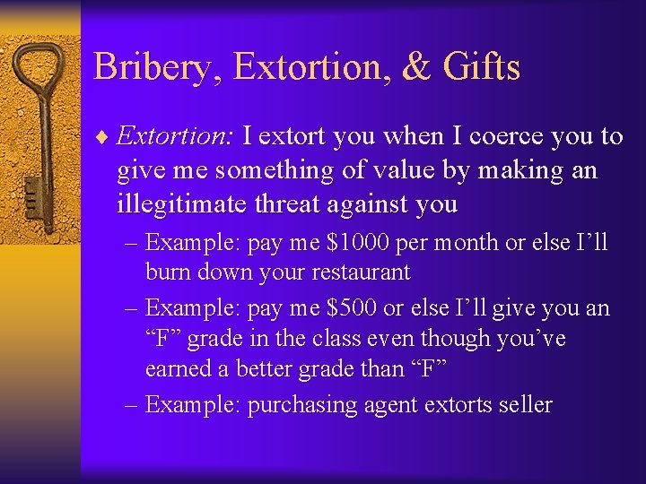 Bribery, Extortion, & Gifts ¨ Extortion: I extort you when I coerce you to