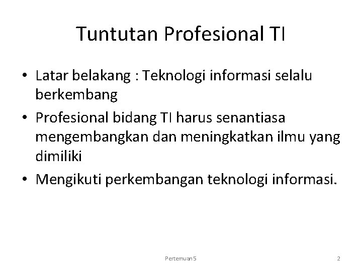 Tuntutan Profesional TI • Latar belakang : Teknologi informasi selalu berkembang • Profesional bidang