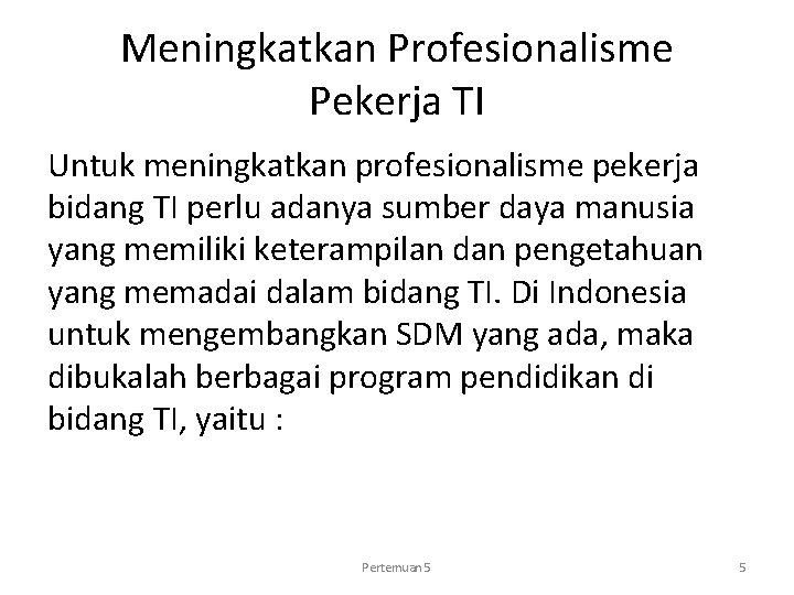 Meningkatkan Profesionalisme Pekerja TI Untuk meningkatkan profesionalisme pekerja bidang TI perlu adanya sumber daya