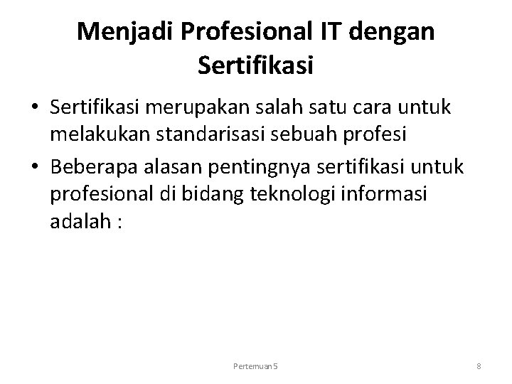 Menjadi Profesional IT dengan Sertifikasi • Sertifikasi merupakan salah satu cara untuk melakukan standarisasi