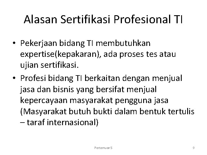 Alasan Sertifikasi Profesional TI • Pekerjaan bidang TI membutuhkan expertise(kepakaran), ada proses tes atau