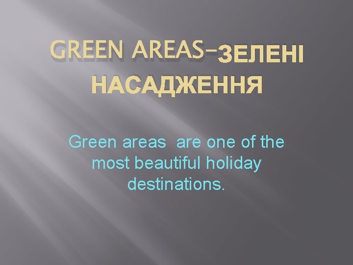 GREEN AREAS-ЗЕЛЕНІ НАСАДЖЕННЯ Green areas are one of the most beautiful holiday destinations. 